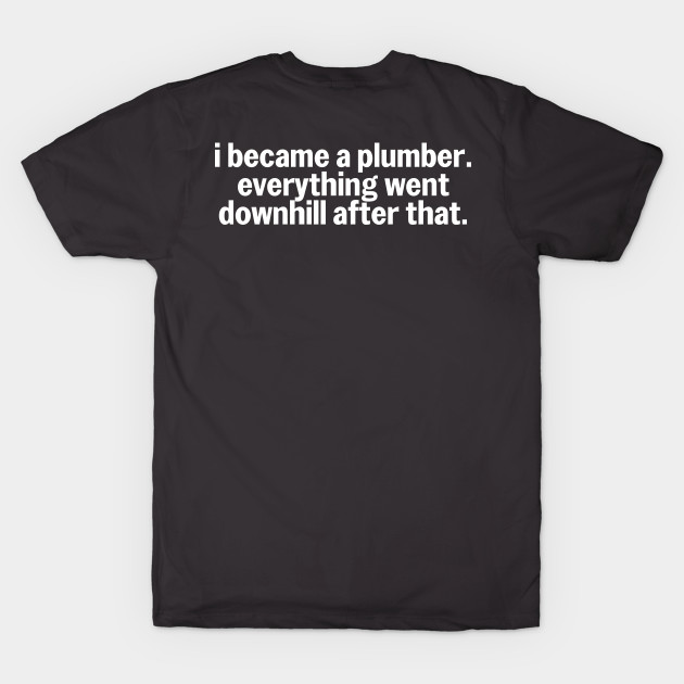 I Became a Plumber Everything Going Downhill Plumbing Humor by The Trades Store
